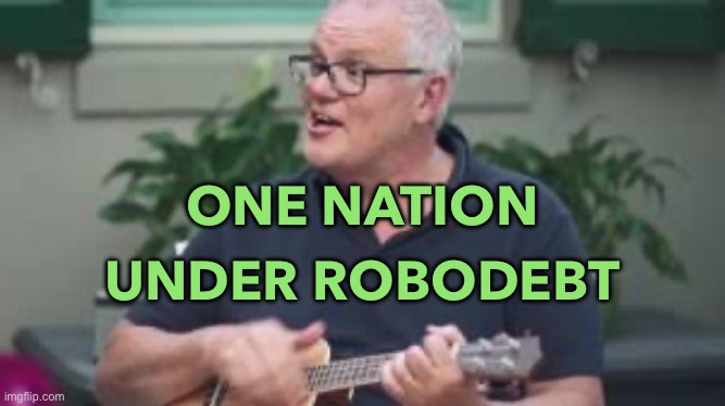 Robodebt | ONE NATION; UNDER ROBODEBT | image tagged in scomo ukulele | made w/ Imgflip meme maker