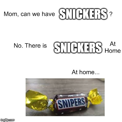 "snipers" | SNICKERS; SNICKERS | image tagged in mom can we have | made w/ Imgflip meme maker