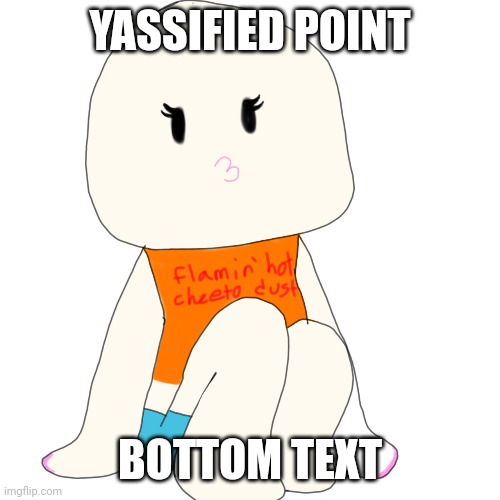 yassified point | YASSIFIED POINT; BOTTOM TEXT | image tagged in point,yass,vocaloid,help me | made w/ Imgflip meme maker