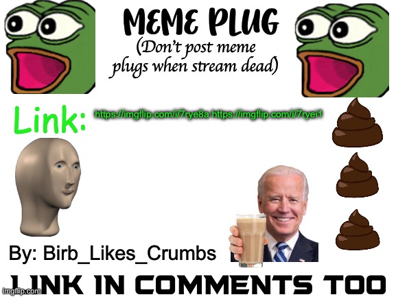 Meme plug by Birb_Likes_Crumbs | https://imgflip.com/i/7rye8a https://imgflip.com/i/7ryei1 | image tagged in meme plug by birb_likes_crumbs | made w/ Imgflip meme maker