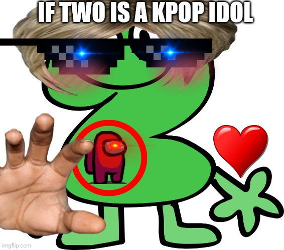 If Two is a Kpop idol | IF TWO IS A KPOP IDOL | image tagged in two | made w/ Imgflip meme maker