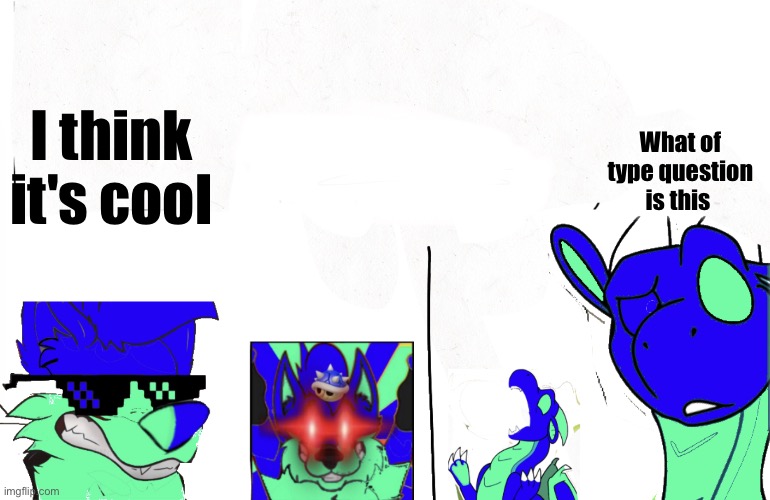 Which is better? (comment and custom template) | I think it's cool; What of type question is this | image tagged in which is better | made w/ Imgflip meme maker