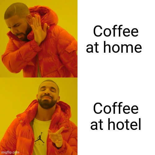 Hotel coffee is great | Coffee at home; Coffee at hotel | image tagged in memes,drake hotline bling,jpfan102504,coffee,coffee addict | made w/ Imgflip meme maker