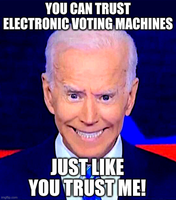 Trust Me! I Know What I'm Doing! | image tagged in joe biden,electronic voting machines,stolen elections,paper ballots | made w/ Imgflip meme maker