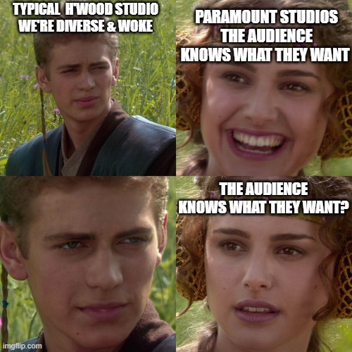 Paramount has the right attitude | PARAMOUNT STUDIOS
 THE AUDIENCE KNOWS WHAT THEY WANT; TYPICAL  H'WOOD STUDIO
WE'RE DIVERSE & WOKE; THE AUDIENCE KNOWS WHAT THEY WANT? | image tagged in anakin padme 4 panel | made w/ Imgflip meme maker