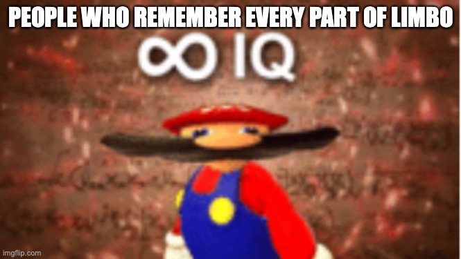 Im currently doing LIMBO, I suck | PEOPLE WHO REMEMBER EVERY PART OF LIMBO | image tagged in infinite iq | made w/ Imgflip meme maker