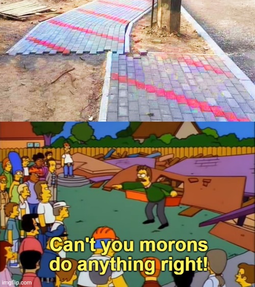 Sidewalks | image tagged in can't you morons do anything right,sidewalk,sidewalks,you had one job,memes,split | made w/ Imgflip meme maker