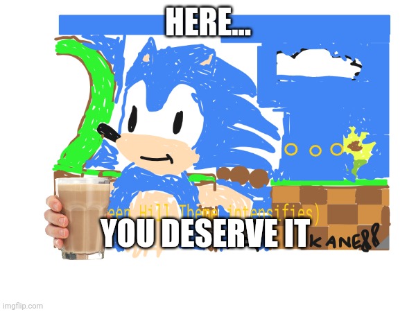 HERE... YOU DESERVE IT | made w/ Imgflip meme maker