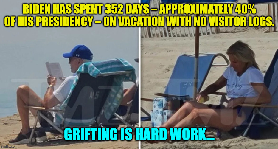Grifting is hard work | BIDEN HAS SPENT 352 DAYS – APPROXIMATELY 40% OF HIS PRESIDENCY – ON VACATION WITH NO VISITOR LOGS. GRIFTING IS HARD WORK... | image tagged in crooked,joe biden | made w/ Imgflip meme maker
