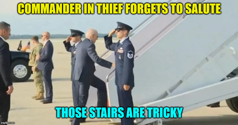 Commander in Thief forgets to salute | COMMANDER IN THIEF FORGETS TO SALUTE; THOSE STAIRS ARE TRICKY | image tagged in crooked,joe biden | made w/ Imgflip meme maker