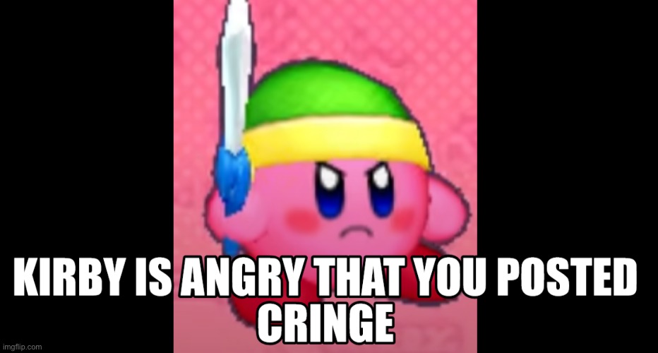 kirby is angry that you posted cringe | image tagged in kirby is angry that you posted cringe | made w/ Imgflip meme maker