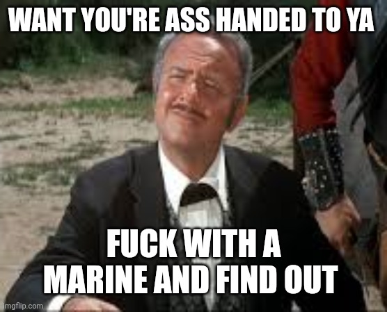 Harvey Korman Kinky | WANT YOU'RE ASS HANDED TO YA FUCK WITH A MARINE AND FIND OUT | image tagged in harvey korman kinky | made w/ Imgflip meme maker