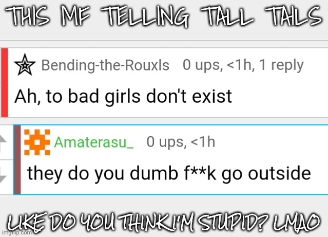 THIS MF TELLING TALL TAILS; LIKE DO YOU THINK I'M STUPID? LMAO | made w/ Imgflip meme maker