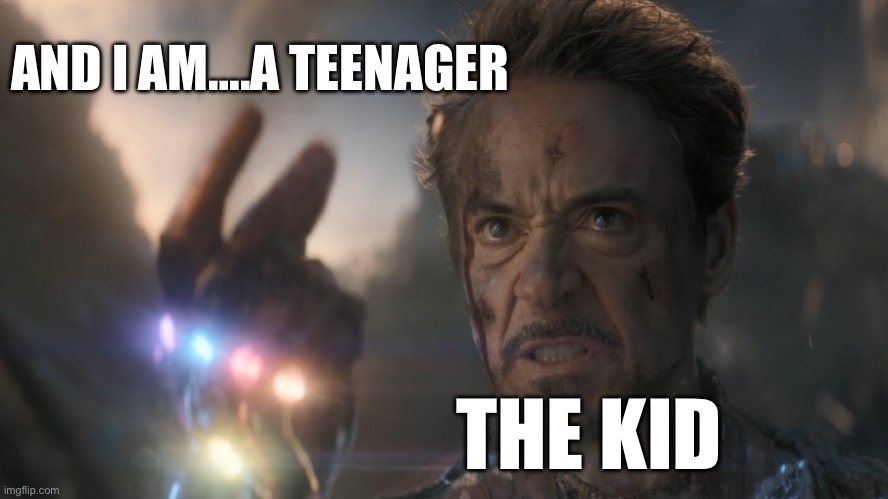 ...and I...am...Iron Man! | AND I AM….A TEENAGER THE KID | image tagged in and i am iron man | made w/ Imgflip meme maker
