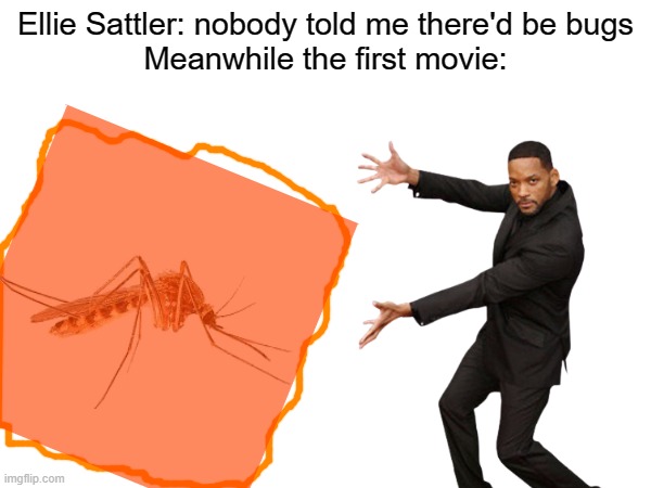 Bugs | Ellie Sattler: nobody told me there'd be bugs
Meanwhile the first movie: | image tagged in jurassic park,jurassic world dominion,amber,mosquitoes | made w/ Imgflip meme maker