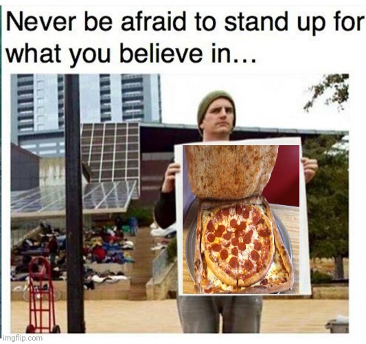 Pizza in a pizza box made of actual pizza | image tagged in never be afraid to stand up for what you believe in man with,pizza,pizzas,pizza box,memes,pepperoni pizza | made w/ Imgflip meme maker