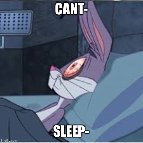 Bugs Bunny Wide Awake | CANT- SLEEP- | image tagged in bugs bunny wide awake | made w/ Imgflip meme maker