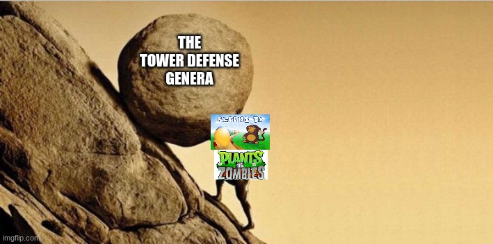 Man pushing boulder | THE TOWER DEFENSE GENERA | image tagged in man pushing boulder | made w/ Imgflip meme maker
