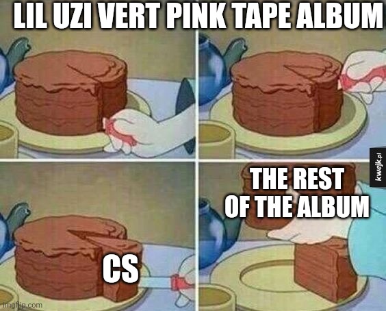 cake slice | LIL UZI VERT PINK TAPE ALBUM; THE REST OF THE ALBUM; CS | image tagged in cake slice | made w/ Imgflip meme maker