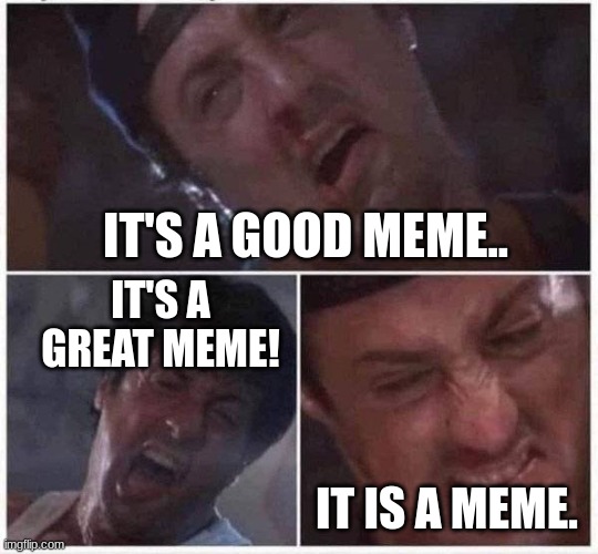 Smarmy. | IT'S A GOOD MEME.. IT'S A GREAT MEME! IT IS A MEME. | image tagged in sylvester stallone | made w/ Imgflip meme maker
