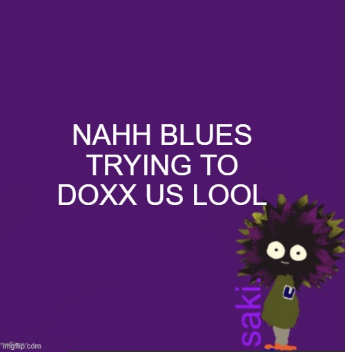 update | NAHH BLUES TRYING TO DOXX US LOOL | image tagged in update | made w/ Imgflip meme maker