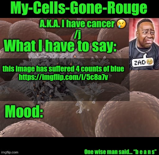 My-Cells-Gone-Rouge announcement | this image has suffered 4 counts of blue
https://imgflip.com/i/5c8a7v | image tagged in my-cells-gone-rouge announcement | made w/ Imgflip meme maker