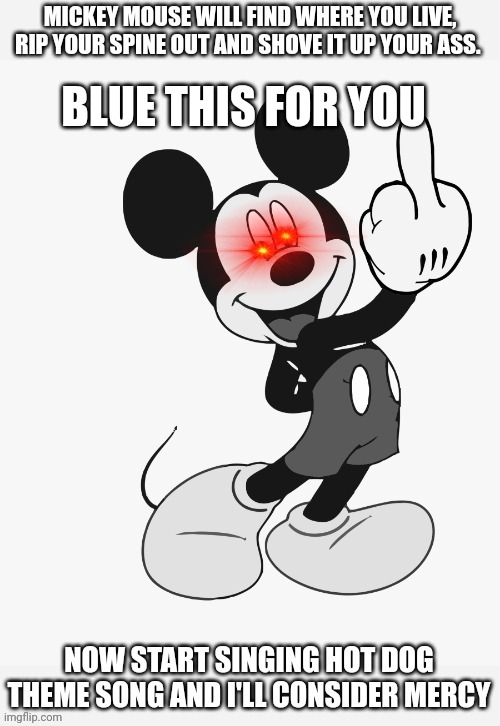 Savage Mickey mouse | BLUE THIS FOR YOU | image tagged in savage mickey mouse | made w/ Imgflip meme maker