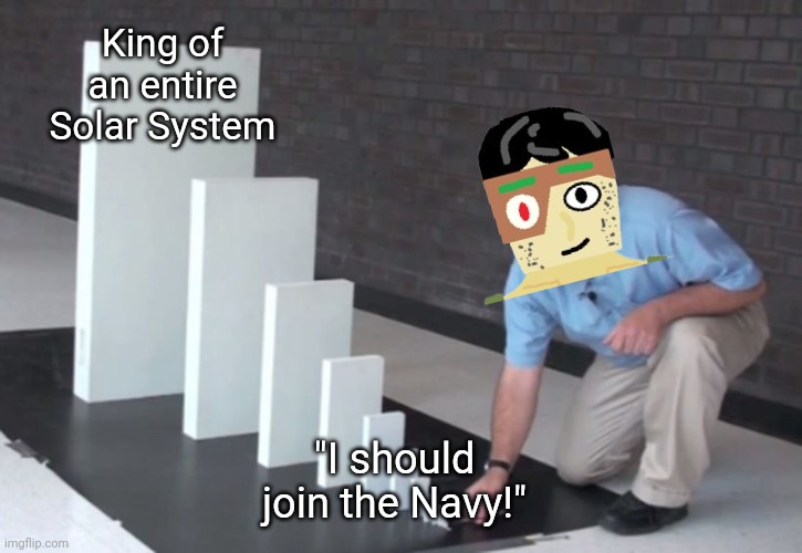 Gingerbread Man lore in a nutshell | King of an entire Solar System; "I should join the Navy!" | image tagged in domino effect | made w/ Imgflip meme maker