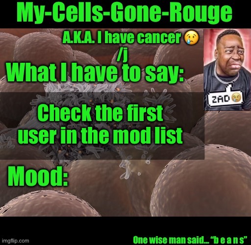 My-Cells-Gone-Rouge announcement | Check the first user in the mod list | image tagged in my-cells-gone-rouge announcement | made w/ Imgflip meme maker