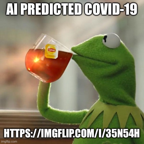 But That's None Of My Business | AI PREDICTED COVID-19; HTTPS://IMGFLIP.COM/I/35N54H | image tagged in memes,but that's none of my business,kermit the frog | made w/ Imgflip meme maker