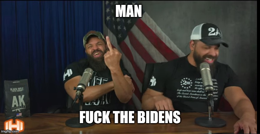 FUCK YOU | MAN FUCK THE BIDENS | image tagged in fuck you | made w/ Imgflip meme maker