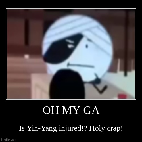 Poor Yin-Yang (III 14 Spoilers) | OH MY GA | Is Yin-Yang injured!? Holy crap! | image tagged in funny,demotivationals | made w/ Imgflip demotivational maker