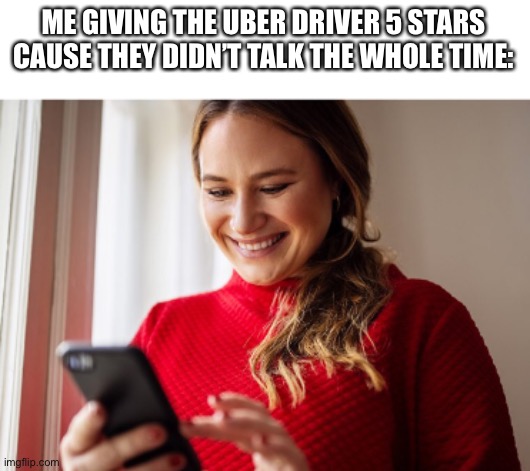 ME GIVING THE UBER DRIVER 5 STARS CAUSE THEY DIDN’T TALK THE WHOLE TIME: | image tagged in front page plz,memes,funny,relateable,uber,five stars | made w/ Imgflip meme maker