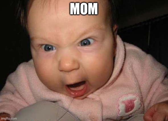 Evil Baby Meme | MOM | image tagged in memes,evil baby | made w/ Imgflip meme maker