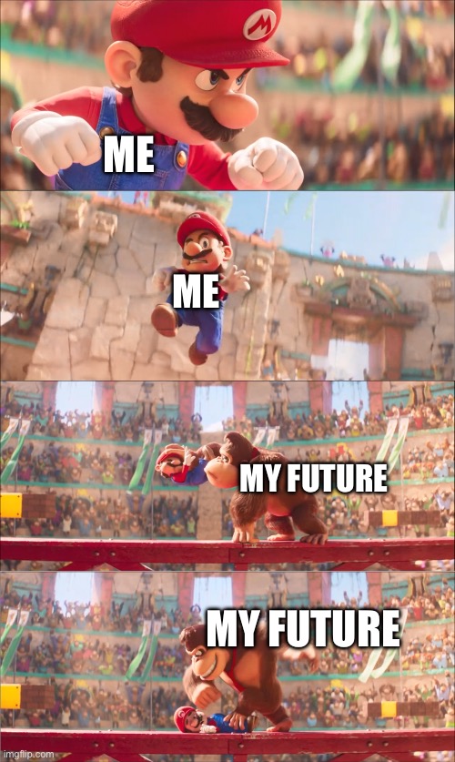 Idk about my future | ME; ME; MY FUTURE; MY FUTURE | image tagged in mario pounded by donkey kong | made w/ Imgflip meme maker