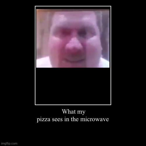 What my pizza sees in the microwave | | image tagged in funny,demotivationals | made w/ Imgflip demotivational maker