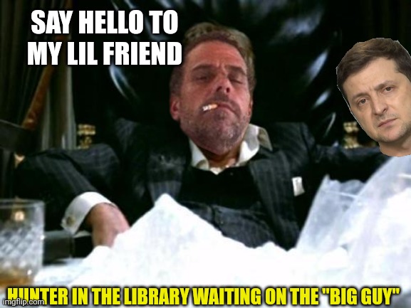 Now I push shit bigger than the PresidentI'm at the White House known as my residence | SAY HELLO TO MY LIL FRIEND; HUNTER IN THE LIBRARY WAITING ON THE "BIG GUY" | image tagged in tony montana,joe biden,hunter biden,big guy,zelensky,ukraine | made w/ Imgflip meme maker
