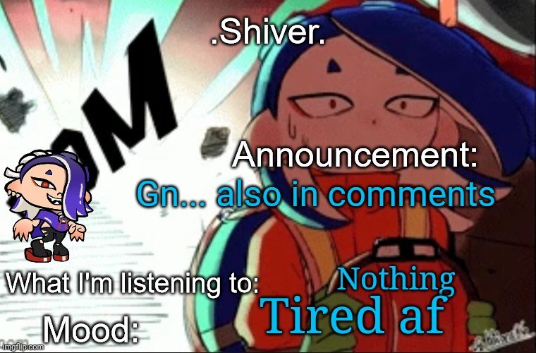 I had to | Gn... also in comments; Nothing; Tired af | image tagged in shiver announcement template thanks blook | made w/ Imgflip meme maker