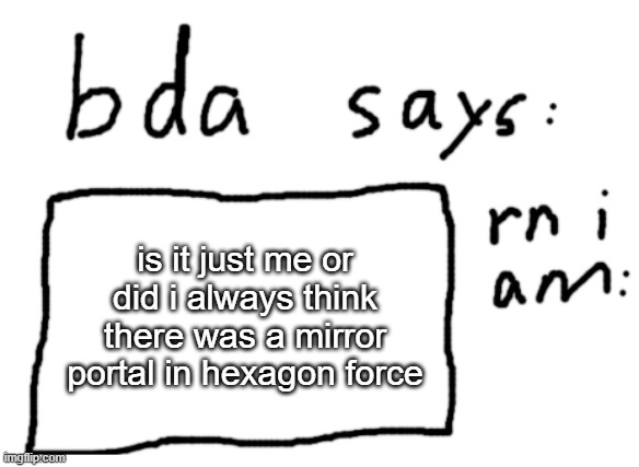 specfically in the ufo part, but there isnt | is it just me or did i always think there was a mirror portal in hexagon force | image tagged in official badlydrawnaxolotl announcement temp | made w/ Imgflip meme maker