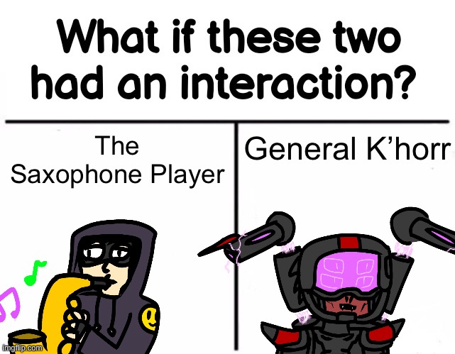 the most chill being in the universe who just wants to make music with the one who wants everyone and everything to burn. | The Saxophone Player; General K’horr | made w/ Imgflip meme maker