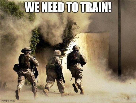 Marines are based. Fearless. And not very strong currently. You can change that. | WE NEED TO TRAIN! | image tagged in marines run towards the sound of chaos that's nice the army ta | made w/ Imgflip meme maker