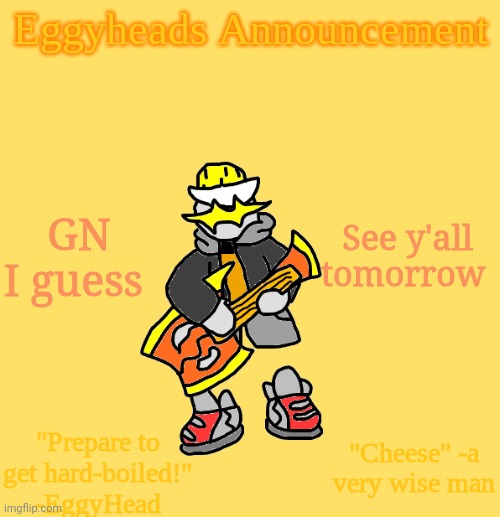 Eggys Announcement 3.0 | GN I guess; See y'all tomorrow | image tagged in eggys announcement 3 0 | made w/ Imgflip meme maker