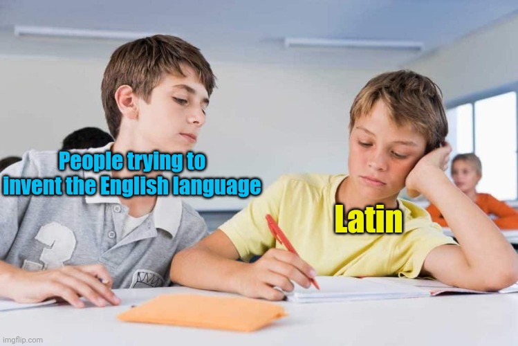 Meme #2,465 | People trying to invent the English language; Latin | image tagged in memes,language,latin,english,true,copy | made w/ Imgflip meme maker
