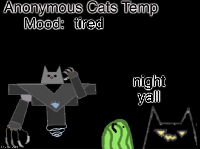Anonymous_Cats temp | tired; night yall | image tagged in anonymous_cats temp | made w/ Imgflip meme maker