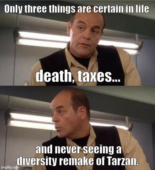 A black Tarzan. They wouldn't dare. | Only three things are certain in life; death, taxes... and never seeing a diversity remake of Tarzan. | image tagged in memes | made w/ Imgflip meme maker