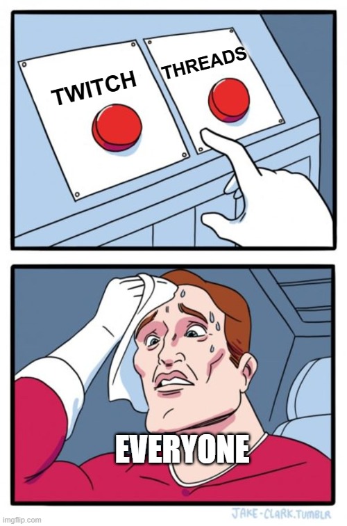 Two Buttons Meme | THREADS; TWITCH; EVERYONE | image tagged in memes,two buttons | made w/ Imgflip meme maker