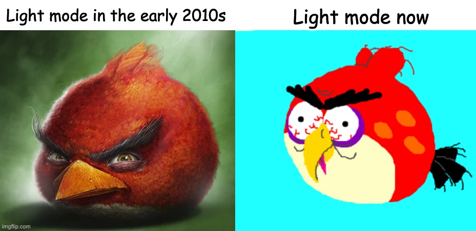 Praise to Imgflip for Making Light Mode Actually Good | Light mode in the early 2010s; Light mode now | image tagged in light mode,imgflip,angry birds,red,realistic,ugly | made w/ Imgflip meme maker