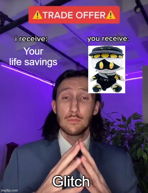 Trade Offer | Your life savings; Glitch | image tagged in trade offer | made w/ Imgflip meme maker