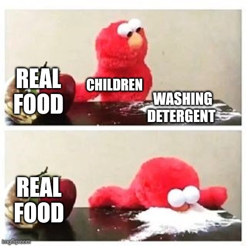 elmo cocaine | REAL FOOD; CHILDREN; WASHING DETERGENT; REAL FOOD | image tagged in elmo cocaine | made w/ Imgflip meme maker