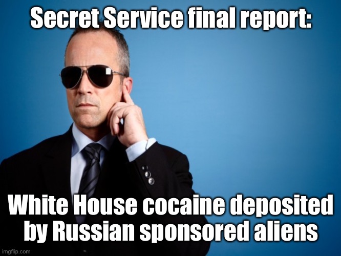 Secret Service | Secret Service final report: White House cocaine deposited by Russian sponsored aliens | image tagged in secret service | made w/ Imgflip meme maker